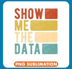 Show Me The Data Data Scientist Data Analyst png