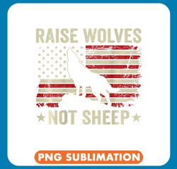 Wolf Lover Raise Wolves USA Flag Not Sheep Patriotic Mom Dad ON BACK png