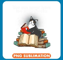 You Can Never Have Too Many Books Cat Lovers Funny Reading png