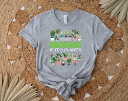 It's Not Hoarding If Its Plants Shirt, Gift Shirt For Her Him