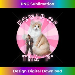 Funny Ironic Cat Meme Hip-hop Streetwear Power Of Tha P - Sublimation-Optimized PNG File - Rapidly Innovate Your Artistic Vision