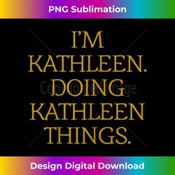 I'm Kathleen. Doing Kathleen Things. Funny Birthday Grunge - Timeless PNG Sublimation Download - Ideal for Imaginative Endeavors
