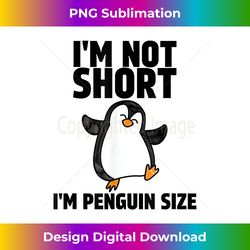 I'm Not Short I'm Penguin Size Funny Bird Lover - Sublimation-Optimized PNG File - Challenge Creative Boundaries