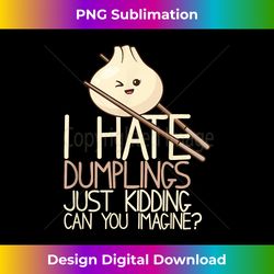 I Hate Dumplings Just Kidding Can You Imagine Funny Food- - Innovative PNG Sublimation Design - Challenge Creative Boundaries