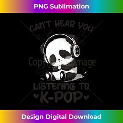 Can't Hear You Listening To Kpop Panda K-pop andise - Deluxe PNG Sublimation Download - Crafted for Sublimation Excellence