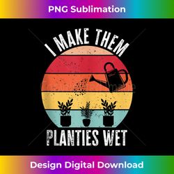I Make Them Planties Wet Gardener Funny Gardening Tank Top - Sleek Sublimation PNG Download - Tailor-Made for Sublimation Craftsmanship