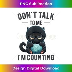Don't Talk To Me I'm Counting Cat Knits Hand Knitting Funny - Edgy Sublimation Digital File - Striking & Memorable Impressions