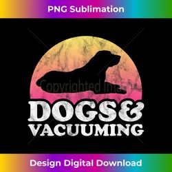Dogs and Vacuuming Men's or Women's Dog and Vacuum - Crafted Sublimation Digital Download - Infuse Everyday with a Celebratory Spirit