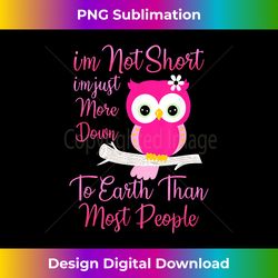 I'm Not Short I'm Just More Down To Earth Than Most People - Crafted Sublimation Digital Download - Rapidly Innovate Your Artistic Vision