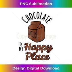 Chocolate Milk Is My Happy Place Chocolate Lovers - Sleek Sublimation PNG Download - Spark Your Artistic Genius
