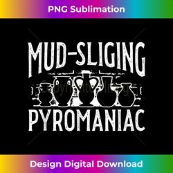 Potter Pottery Mud Slinging Pyromaniac Clay Artist Ceramics - Sleek Sublimation PNG Download - Crafted for Sublimation Excellence