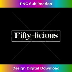Fifty-Licious 50th Birthday Fiftylicious 50 Years Old Funny - Chic Sublimation Digital Download - Tailor-Made for Sublimation Craftsmanship