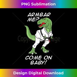 BJJ T-shirt - Brazilian Jiu-jitsu Armbar T-rex come on baby - Sleek Sublimation PNG Download - Channel Your Creative Rebel