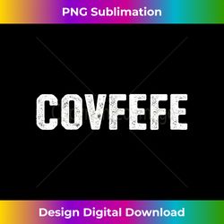 Covfefe - Bespoke Sublimation Digital File - Infuse Everyday with a Celebratory Spirit