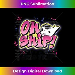 oh ship it's a girls trip - graffiti airbrush art cruise - vibrant sublimation digital download - spark your artistic genius