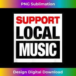 SUPPORT LOCAL MUSIC country punk rock alternative retro 80's - Classic Sublimation PNG File - Animate Your Creative Concepts