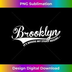 Brooklyn, It's Where My Story Begins... Art On Back - Urban Sublimation PNG Design - Immerse in Creativity with Every Design