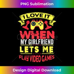 I Love It When My Girlfriend Lets Me Play Video Games Gamer - Chic Sublimation Digital Download - Customize with Flair
