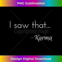 i saw that... - karma - deluxe png sublimation download - crafted for sublimation excellence