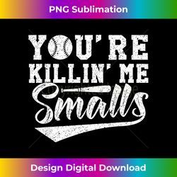 You're Killin Me Smalls Baseball - Luxe Sublimation PNG Download - Challenge Creative Boundaries