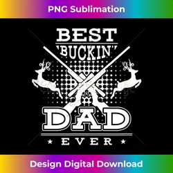 best buckin' dad ever t- funny deer hunters gift - futuristic png sublimation file - channel your creative rebel