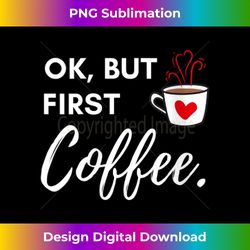 Womens ok but first coffee lovers quote white mug heart cup red art V-Neck - Deluxe PNG Sublimation Download - Access the Spectrum of Sublimation Artistry