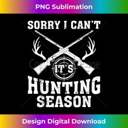 sorry i can't it's hunting season t- deer hunters gifts - urban sublimation png design - reimagine your sublimation pieces