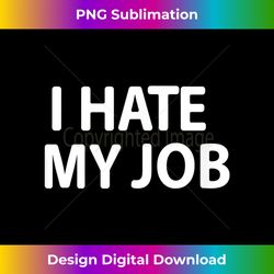 Funny, I Hate My Job, Joke Sarcastic Family - Minimalist Sublimation Digital File - Ideal for Imaginative Endeavors