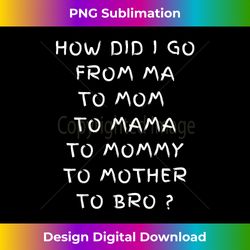 From Mom To Bro Funny Mother's Day Mom To Bruh Mothers Fun - Sleek Sublimation PNG Download - Access the Spectrum of Sublimation Artistry