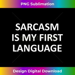 Funny, Sarcasm Is My First Language, Joke Sarcastic Family - Sleek Sublimation PNG Download - Animate Your Creative Concepts