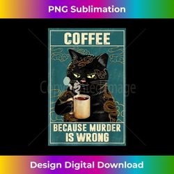 Coffee Because Murder Is Wrong Funny Black Cat Coffee Lover - Minimalist Sublimation Digital File - Rapidly Innovate Your Artistic Vision