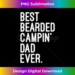 Best Bearded Campin' Dad Ever. Outdoor Camping Life - Crafted Sublimation Digital Download - Infuse Everyday with a Celebratory Spirit