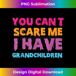 you can't scare me i have grandchildren! funny halloween - chic sublimation digital download - striking & memorable impressions