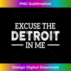 Excuse The Detroit On Me Quote - Sophisticated PNG Sublimation File - Rapidly Innovate Your Artistic Vision
