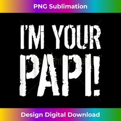 Funny Papi I Am Your Papi I'm Your Papi - Classic Sublimation PNG File - Immerse in Creativity with Every Design