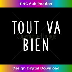 Tout Va Bien - French - Crafted Sublimation Digital Download - Rapidly Innovate Your Artistic Vision