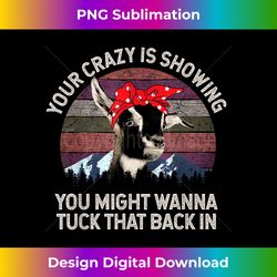 your crazy is showing you might want to tuck that back in - eco-friendly sublimation png download - spark your artistic genius