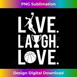 basketball live. laugh. love. ball is life girls ideas - eco-friendly sublimation png download - rapidly innovate your artistic vision