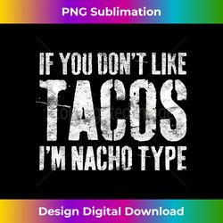 If You Don't Like Tacos I'm Nacho Type - Urban Sublimation PNG Design - Lively and Captivating Visuals