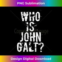 Who is John Galt T - Innovative PNG Sublimation Design - Challenge Creative Boundaries
