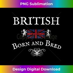 BRITISH BORN AND BRED, UK, ENGLAND, GREAT BRITAIN, BLIGHTY - Sublimation-Optimized PNG File - Striking & Memorable Impressions