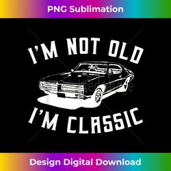 Iu2019M NOT OLD Iu2019M CLASSIC Retro Vintage Car Funny - Sublimation-Optimized PNG File - Pioneer New Aesthetic Frontiers
