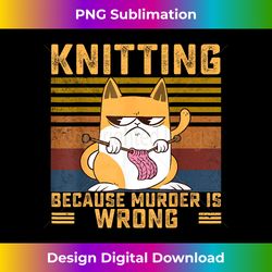 knitting because murder is wrong crochet knit cat lover - timeless png sublimation download - access the spectrum of sublimation artistry