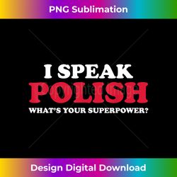 I Speak Polish What's Your Superpower - Funny Poland T - Sleek Sublimation PNG Download - Pioneer New Aesthetic Frontiers