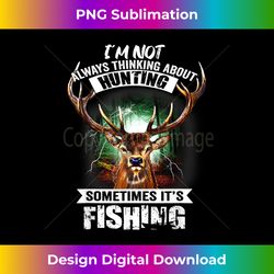 I'm Not Always Thinking About Hunting Sometimes It's Fishing - Minimalist Sublimation Digital File - Spark Your Artistic Genius