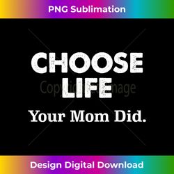 Choose Life Your Mom Did - Futuristic PNG Sublimation File - Chic, Bold, and Uncompromising