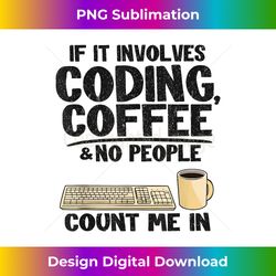 If It Involves Coding, Coffee & No People Count Me In Coder - Deluxe PNG Sublimation Download - Striking & Memorable Impressions