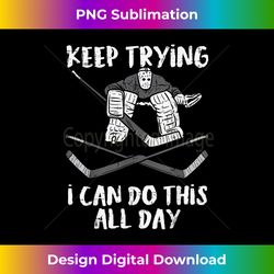 I Can Do This All Day Ice Hockey Funny Goalie Goaltender - Vibrant Sublimation Digital Download - Reimagine Your Sublimation Pieces