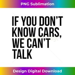 If You Dont Know Cars Car Lover Automotive Boyfriend - Crafted Sublimation Digital Download - Immerse in Creativity with Every Design