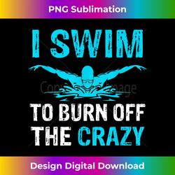 Burn Up The Crazy Swimming I Swim To Burn Off The Crazy - Chic Sublimation Digital Download - Crafted for Sublimation Excellence